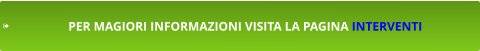 PER MAGIORI INFORMAZIONI VISITA LA PAGINA INTERVENTI